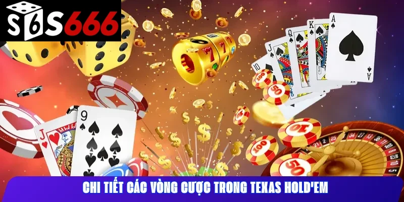 Chi Tiết Các Vòng Cược Trong Texas Hold'em