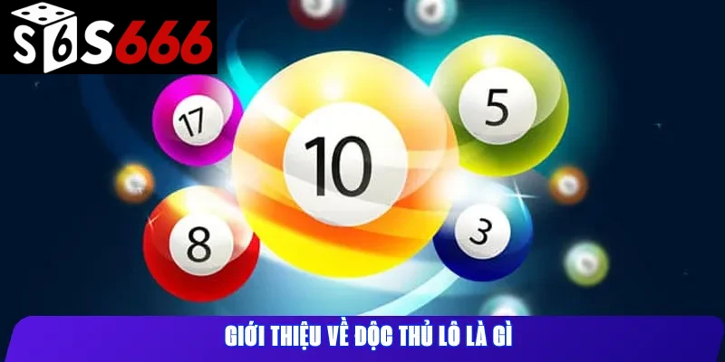 Giới thiệu về độc thủ lô là gì