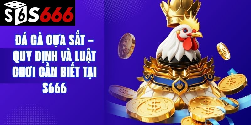 Đá Gà Cựa Sắt – Quy Định Và Luật Chơi Cần Biết Tại S666