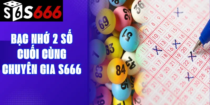 Bạc nhớ 2 số cuối cùng chuyên gia S666